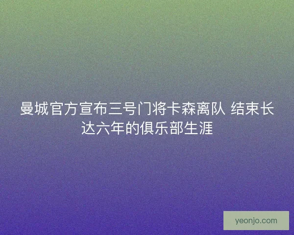 曼城官方宣布三号门将卡森离队 结束长达六年的俱乐部生涯