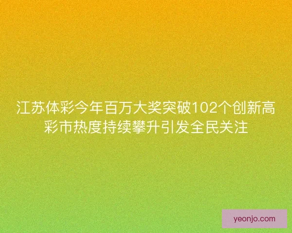 江苏体彩今年百万大奖突破102个创新高彩市热度持续攀升引发全民关注